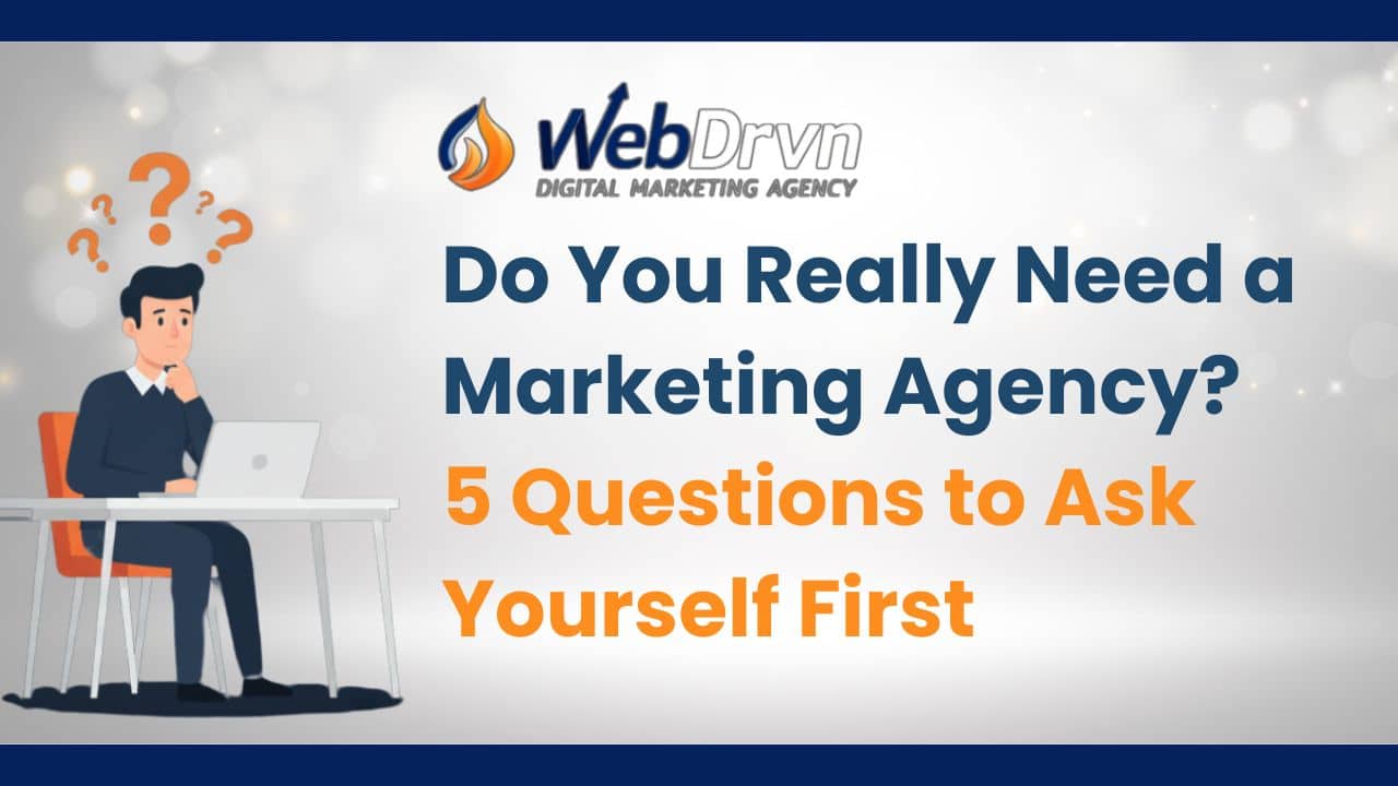 Do You Really Need a Marketing Agency? 5 Questions to Ask Yourself First